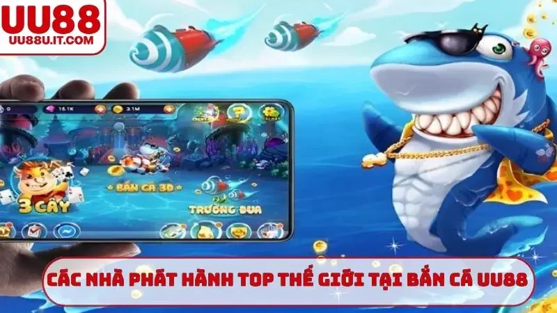 Các nhà phát hành top thế giới tại bắn cá UU88