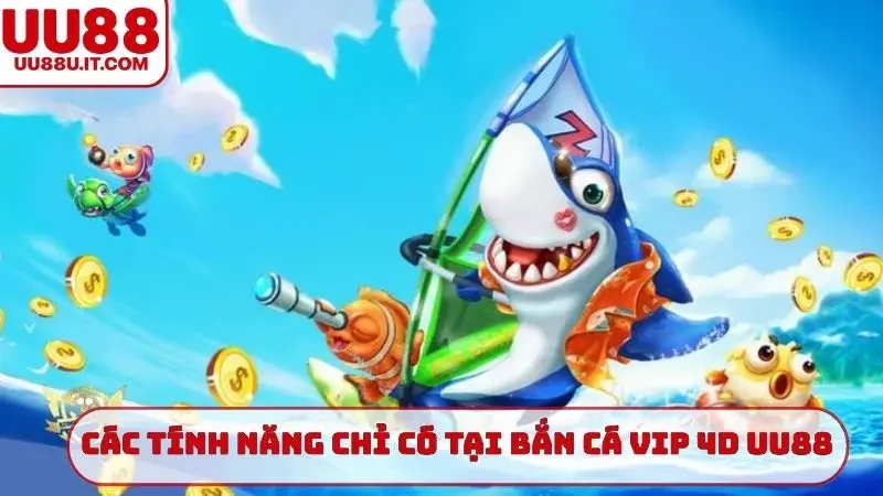 Các tính năng chỉ có tại bắn cá Vip 4D UU88