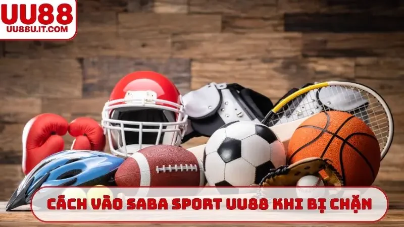 Cách vào SABA Sport UU88 khi bị chặn