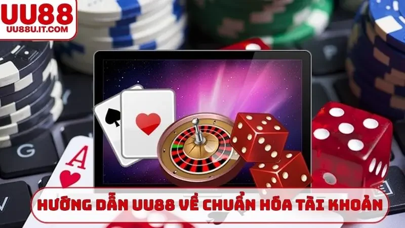 Hướng dẫn UU88 về chuẩn hóa tài khoản