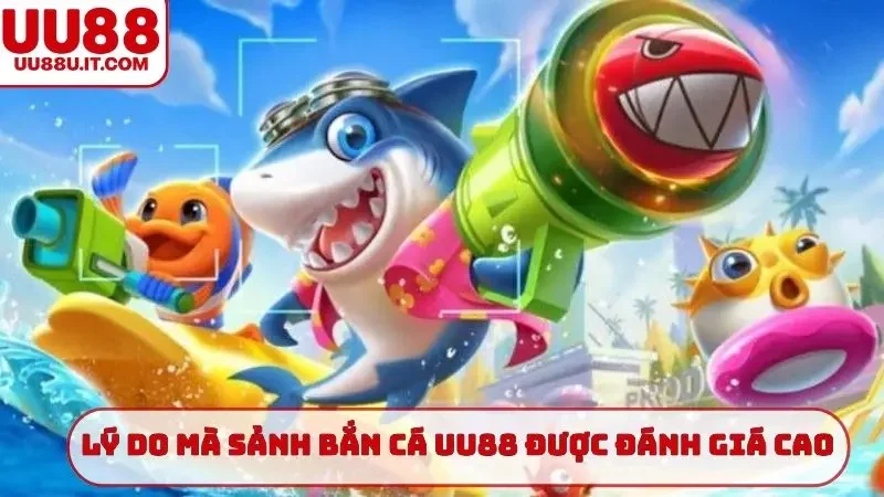 Lý do mà sảnh bắn cá UU88 được đánh giá cao