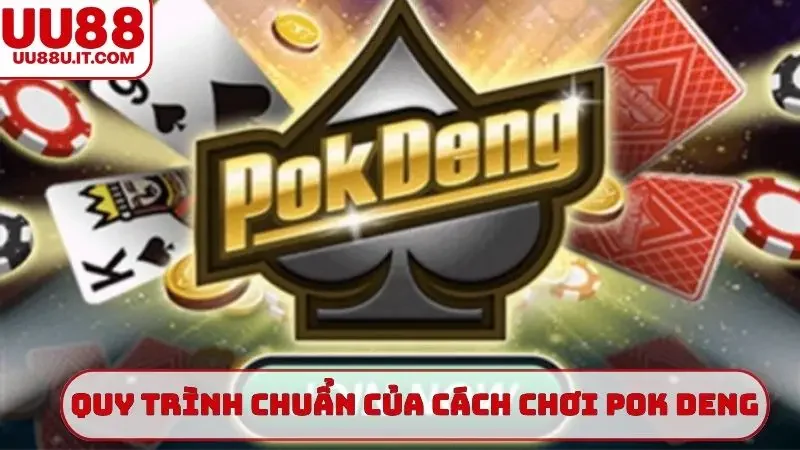 Quy trình chuẩn của cách chơi Pok deng