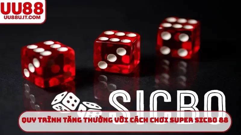 Quy trình tặng thưởng với cách chơi Super Sicbo 88 chuẩn