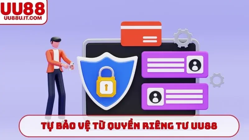 Các hành động tự bảo vệ từ quyền riêng tư UU88